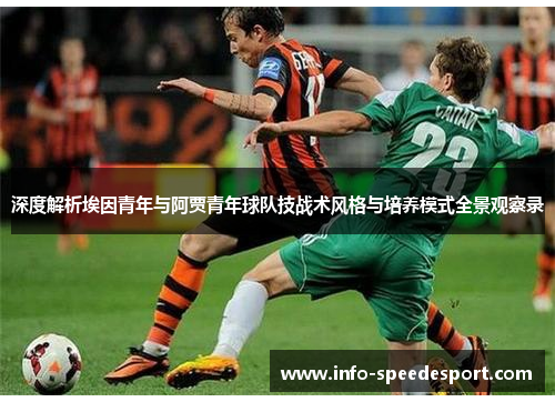 深度解析埃因青年与阿贾青年球队技战术风格与培养模式全景观察录
